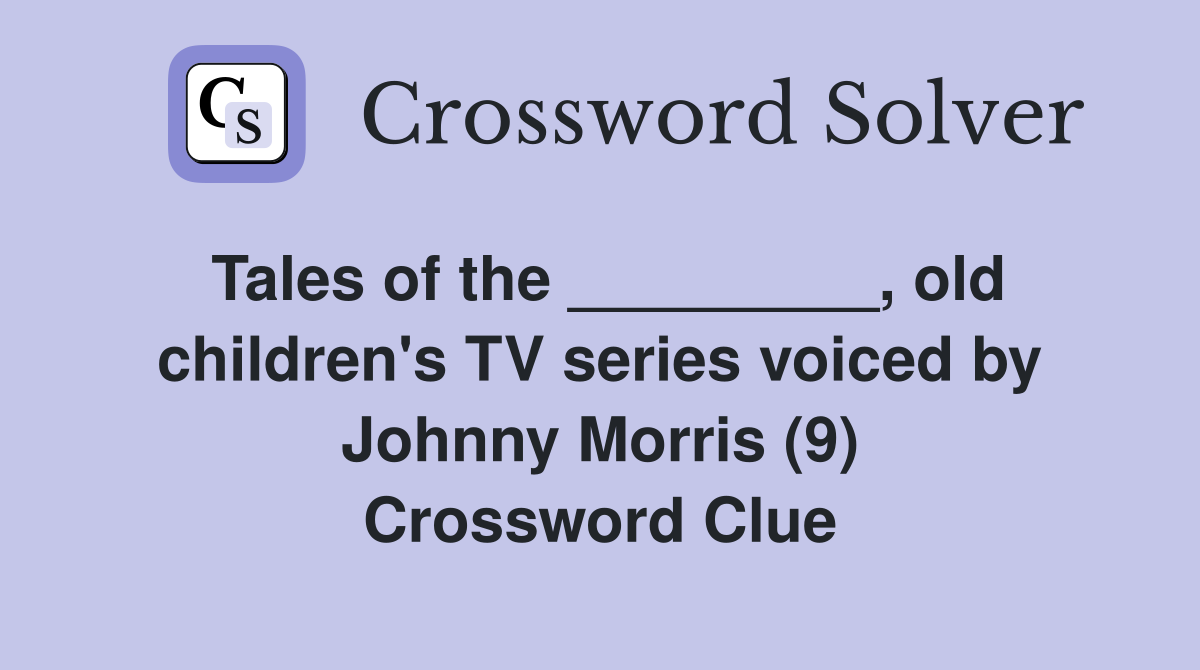 Tales of the _________, old children's TV series voiced by Johnny Morris (9) Crossword Clue