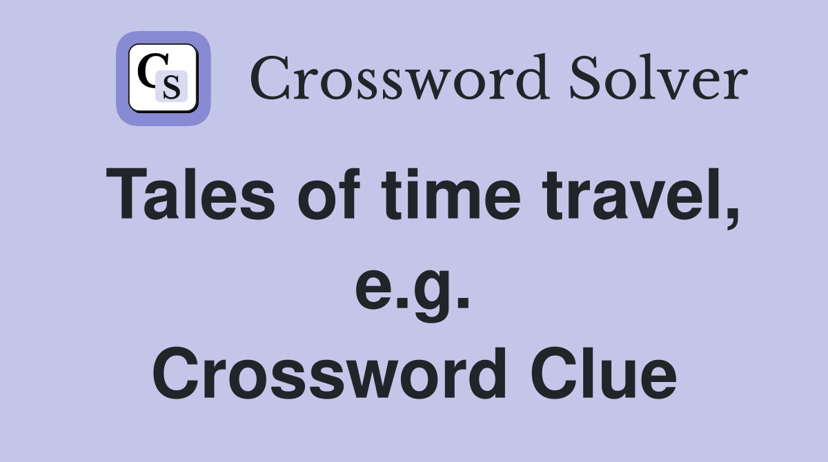 Tales of time travel, e.g. Crossword Clue