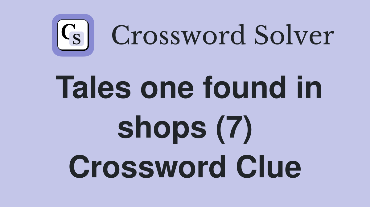 Tales one found in shops (7) Crossword Clue