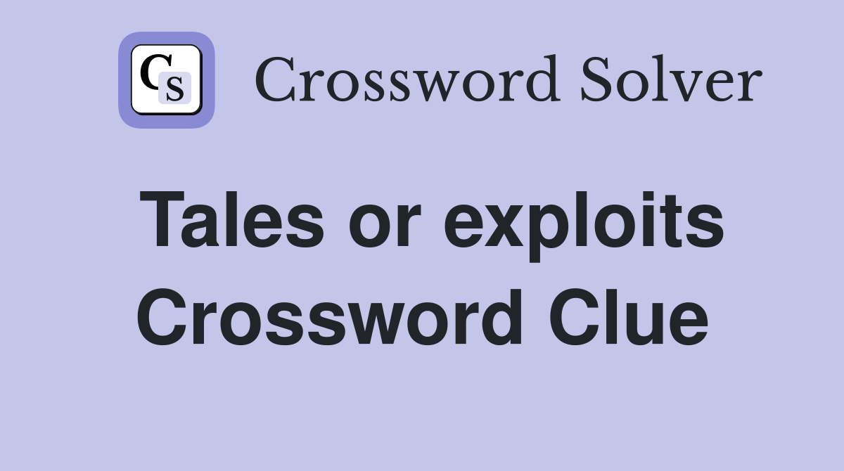 Tales or exploits Crossword Clue