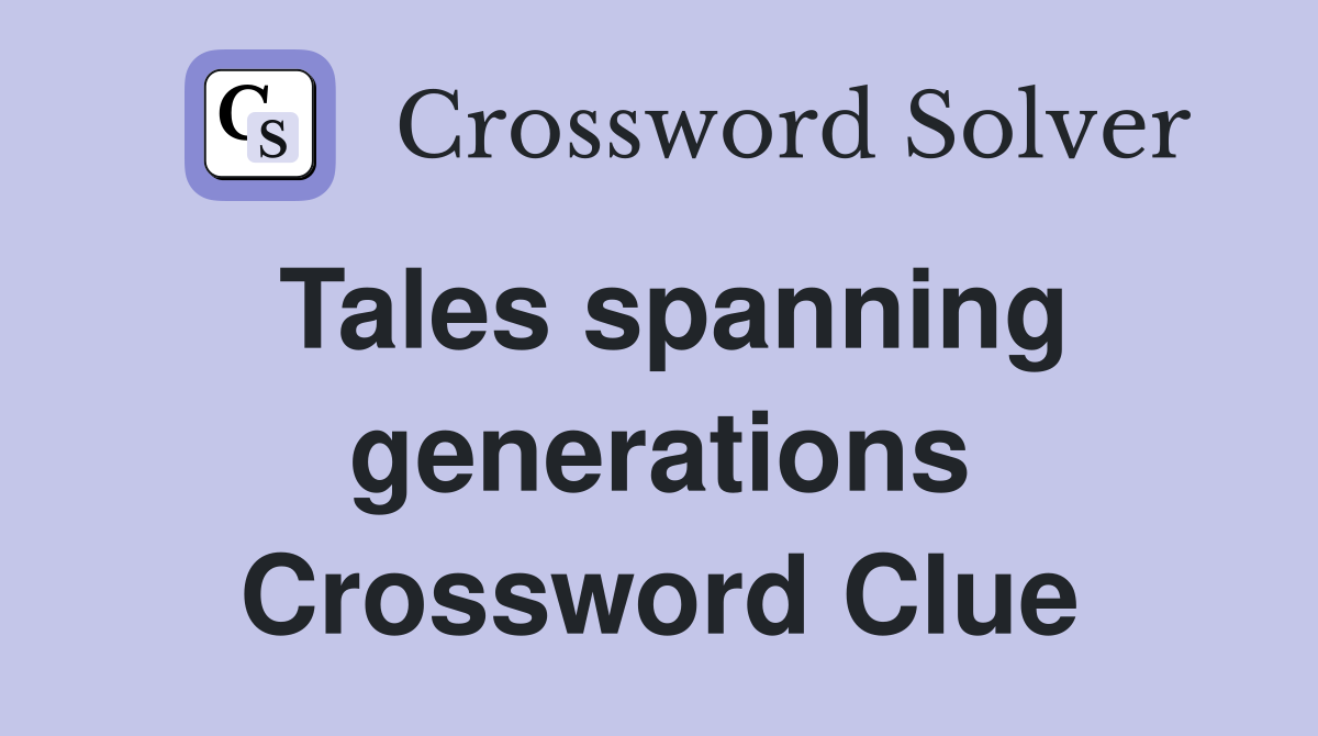 Tales spanning generations Crossword Clue