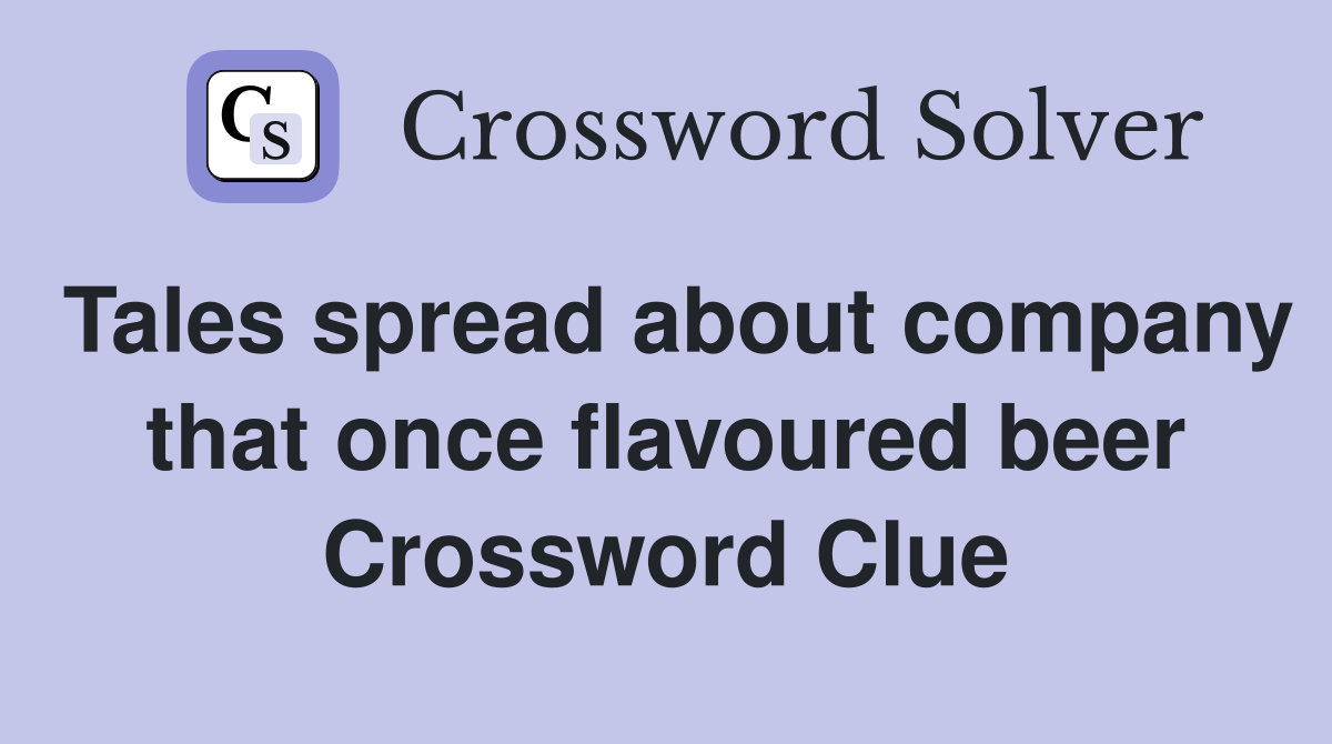 Tales spread about company that once flavoured beer Crossword Clue