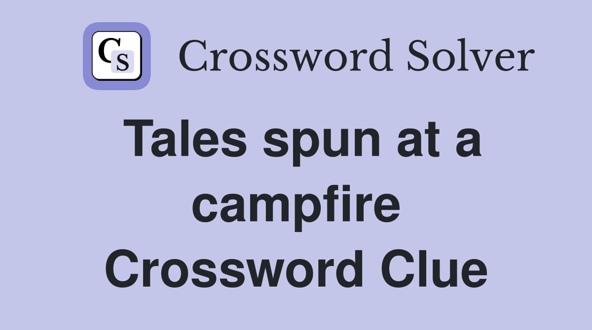 Tales spun at a campfire Crossword Clue