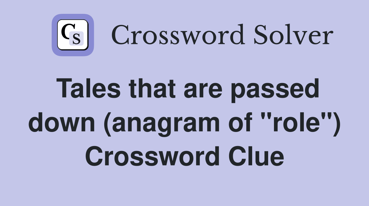 Tales that are passed down (anagram of "role") Crossword Clue