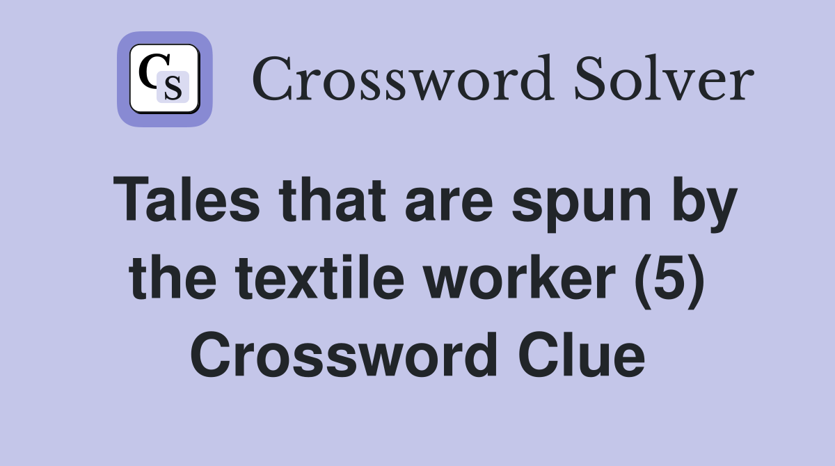 Tales that are spun by the textile worker (5) Crossword Clue