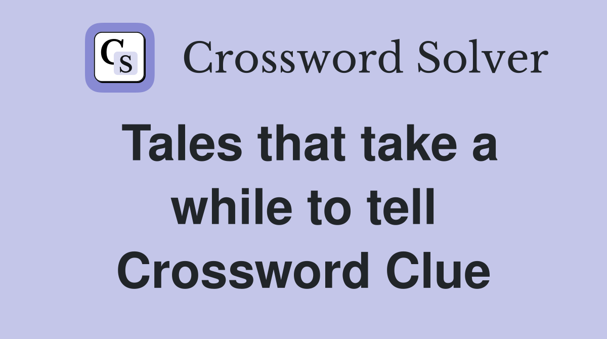 Tales that take a while to tell Crossword Clue