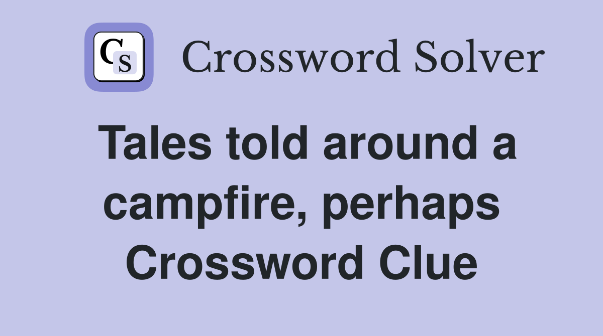 Tales told around a campfire, perhaps Crossword Clue