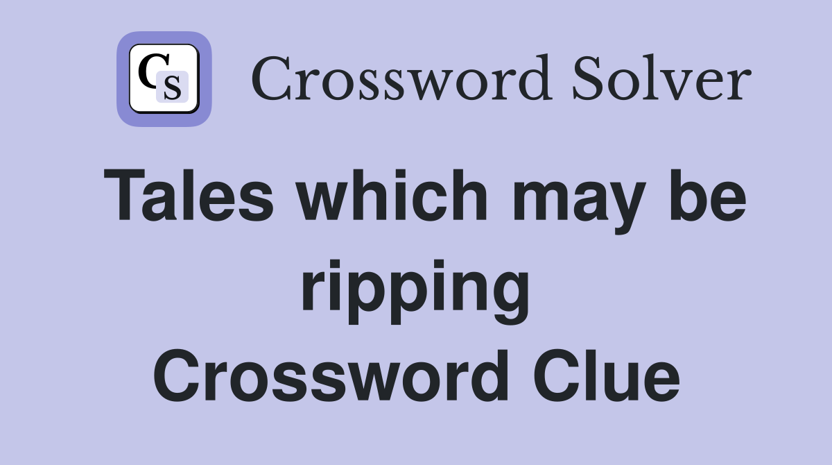 Tales which may be ripping Crossword Clue