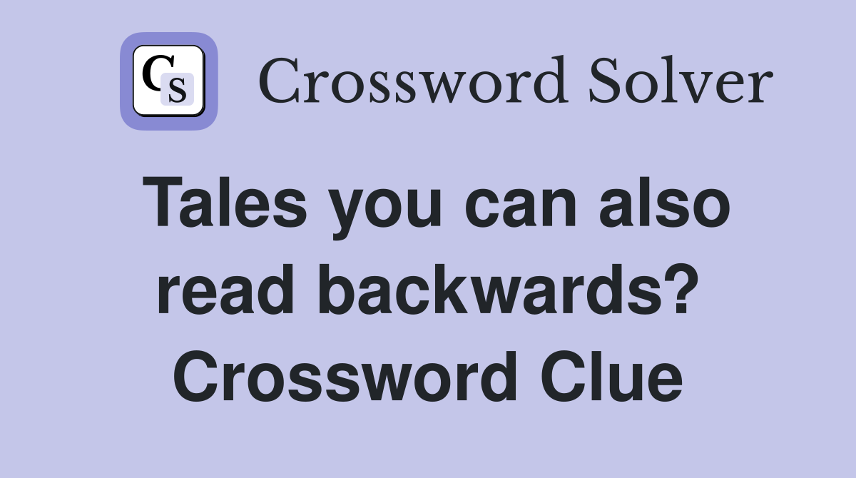 Tales you can also read backwards? Crossword Clue