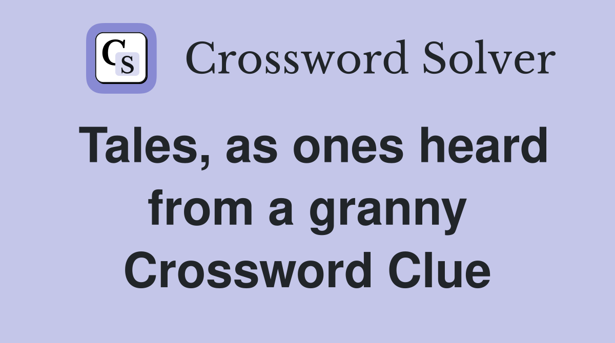 Tales, as ones heard from a granny Crossword Clue