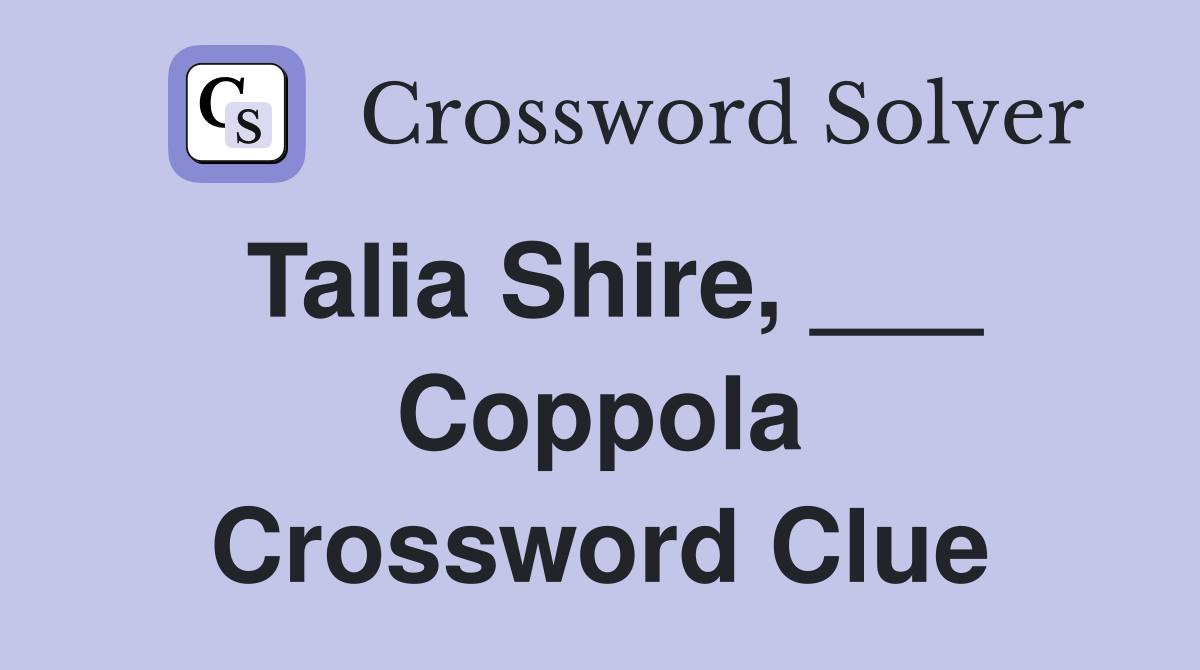 Talia Shire, ___ Coppola Crossword Clue