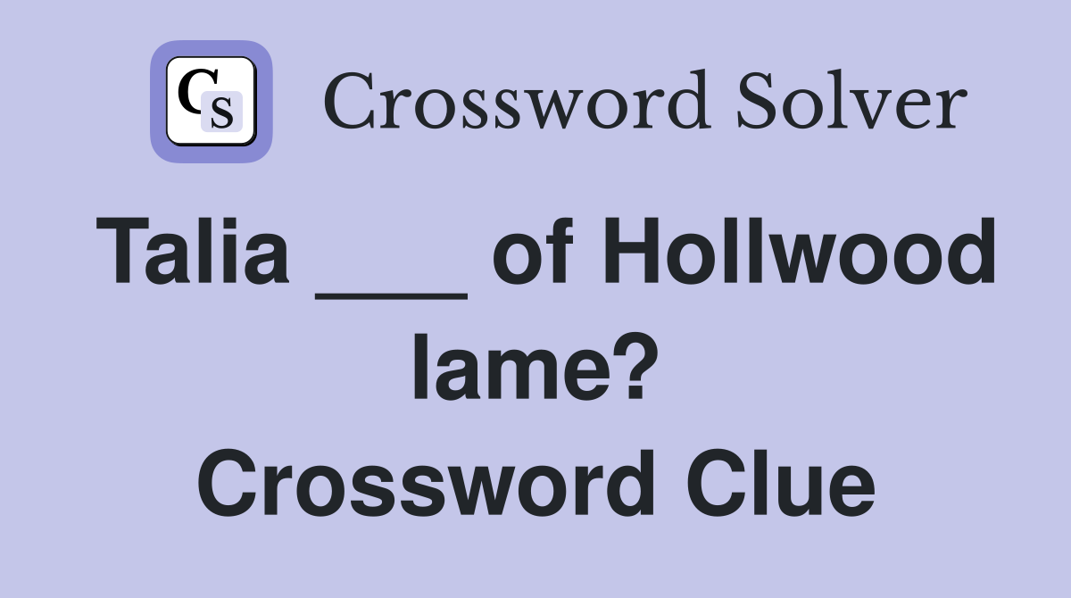Talia ___ of Hollwood lame? Crossword Clue