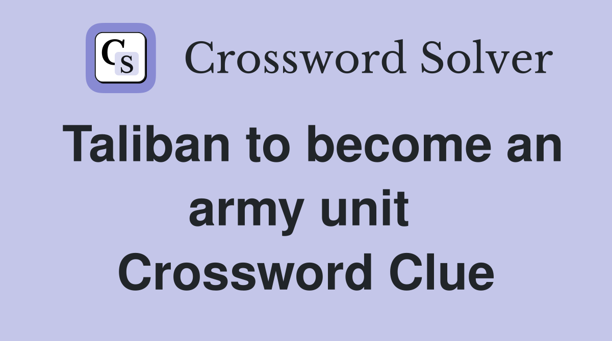 Taliban to become an army unit  Crossword Clue