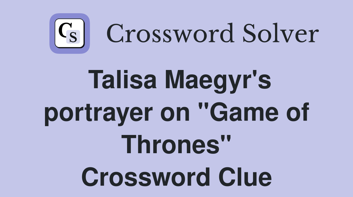 Talisa Maegyr's portrayer on "Game of Thrones" Crossword Clue