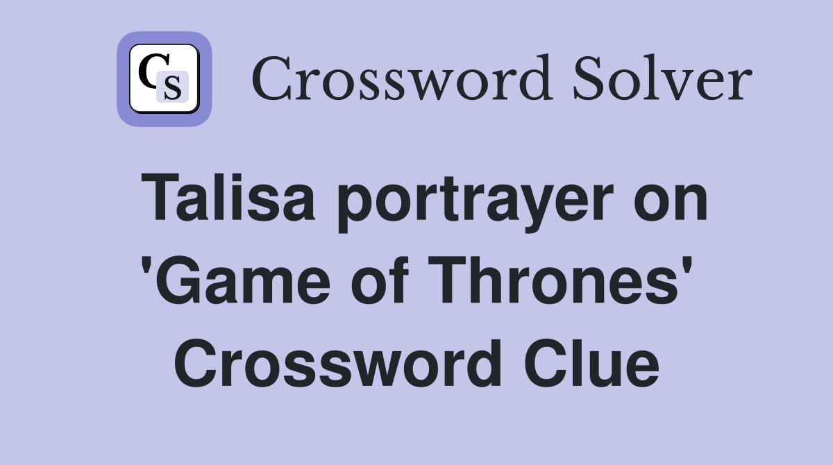 Talisa portrayer on 'Game of Thrones' Crossword Clue