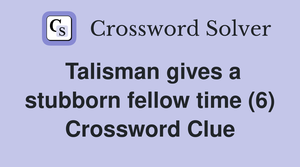 Talisman gives a stubborn fellow time (6) Crossword Clue
