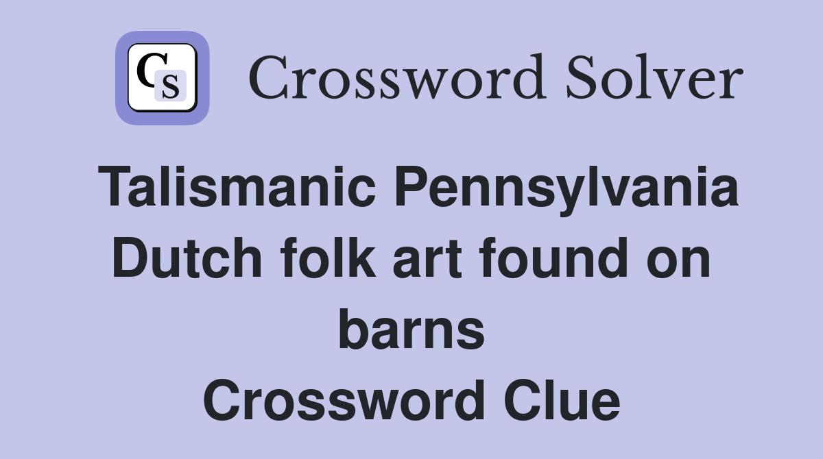 Talismanic Pennsylvania Dutch folk art found on barns Crossword Clue