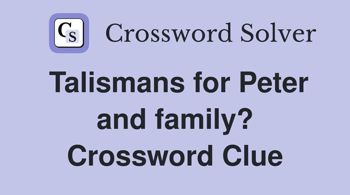 Talismans for Peter and family? Crossword Clue
