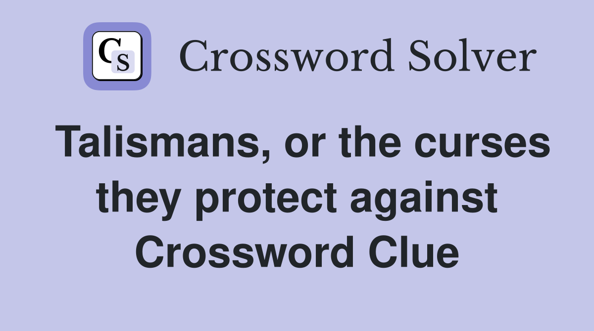 Talismans, or the curses they protect against Crossword Clue