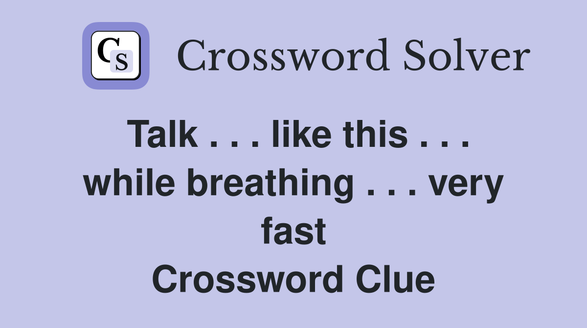 Talk . . . like this . . . while breathing . . . very fast Crossword Clue