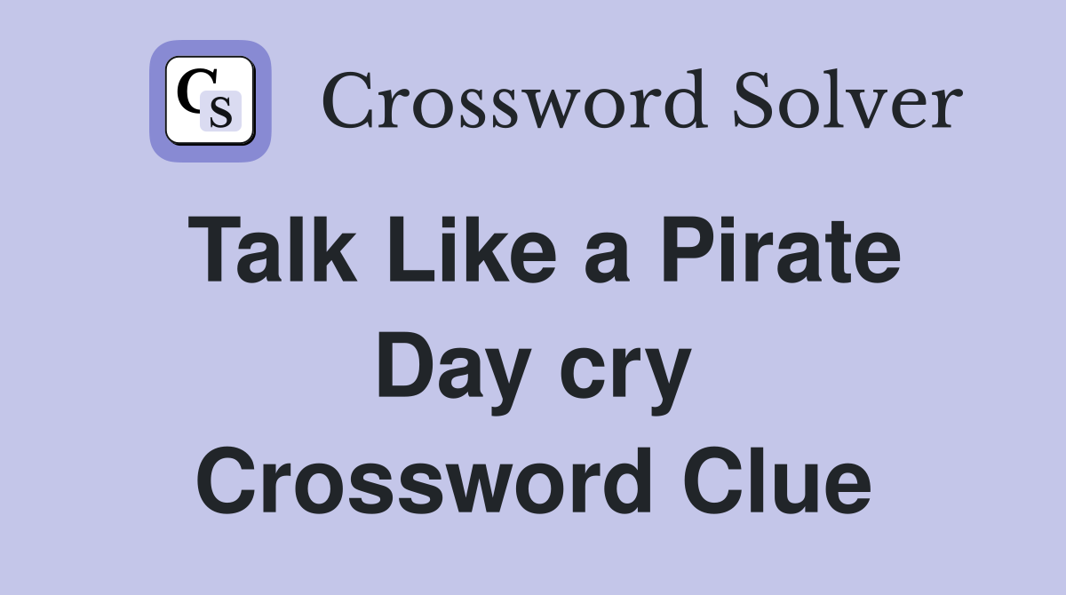 Talk Like a Pirate Day cry Crossword Clue