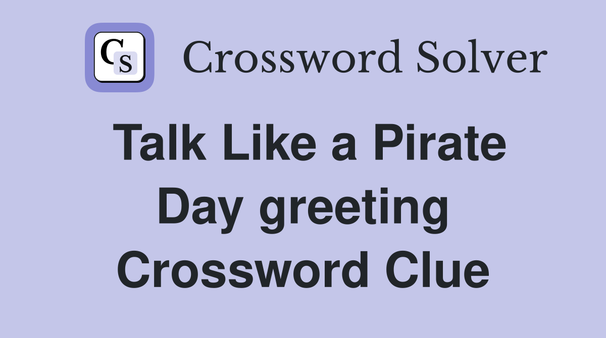 Talk Like a Pirate Day greeting - Crossword Clue Answers - Crossword Solver