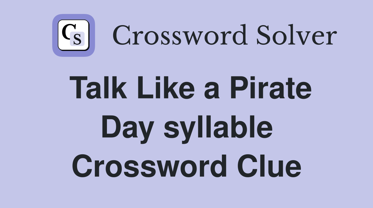 Talk Like a Pirate Day syllable Crossword Clue