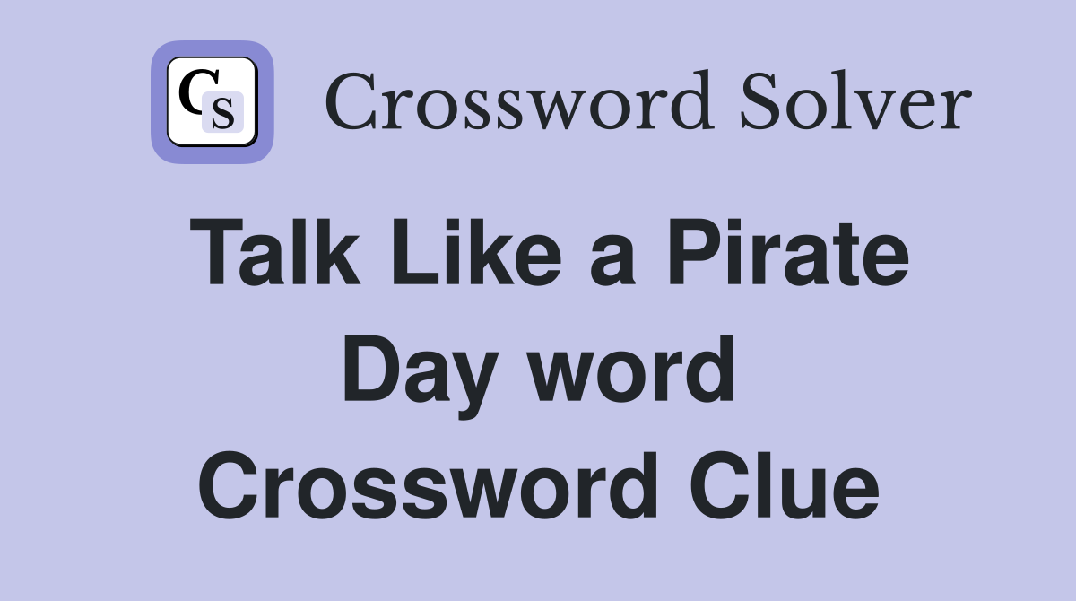 Talk Like a Pirate Day word Crossword Clue