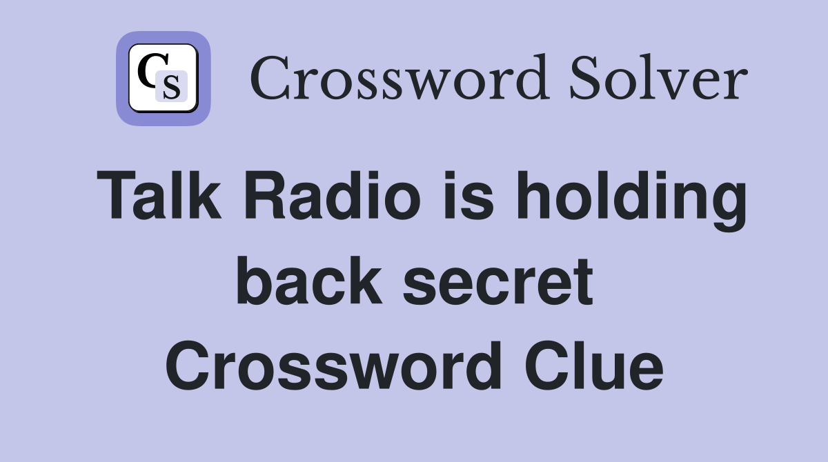 Talk Radio is holding back secret Crossword Clue
