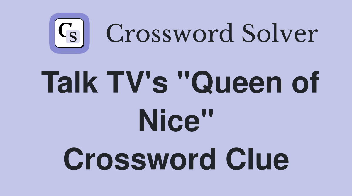 Talk TV's "Queen of Nice" Crossword Clue
