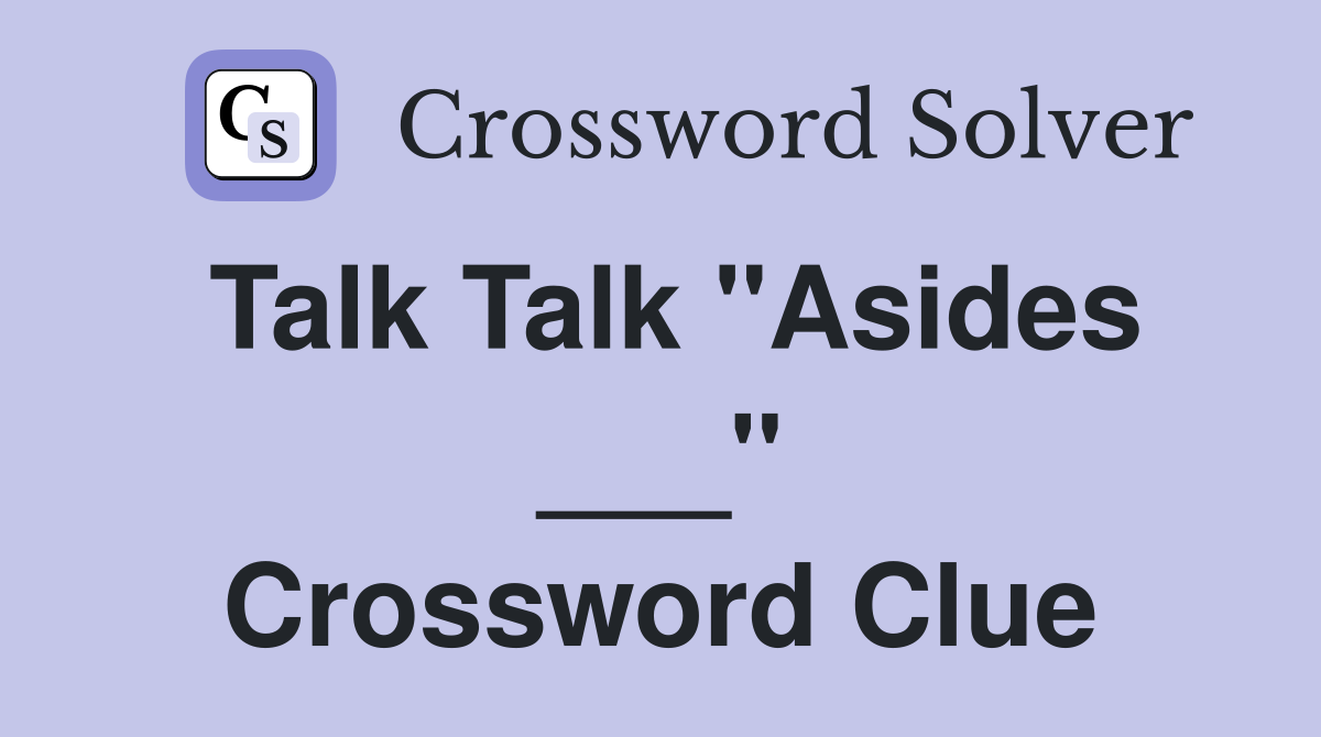 Talk Talk "Asides ___" Crossword Clue