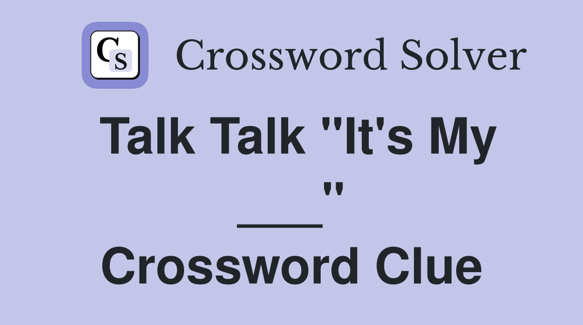Talk Talk "It's My ___" Crossword Clue