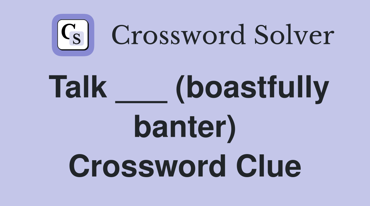 Talk ___ (boastfully banter) Crossword Clue