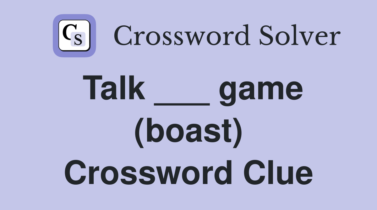 Talk ___ game (boast) Crossword Clue