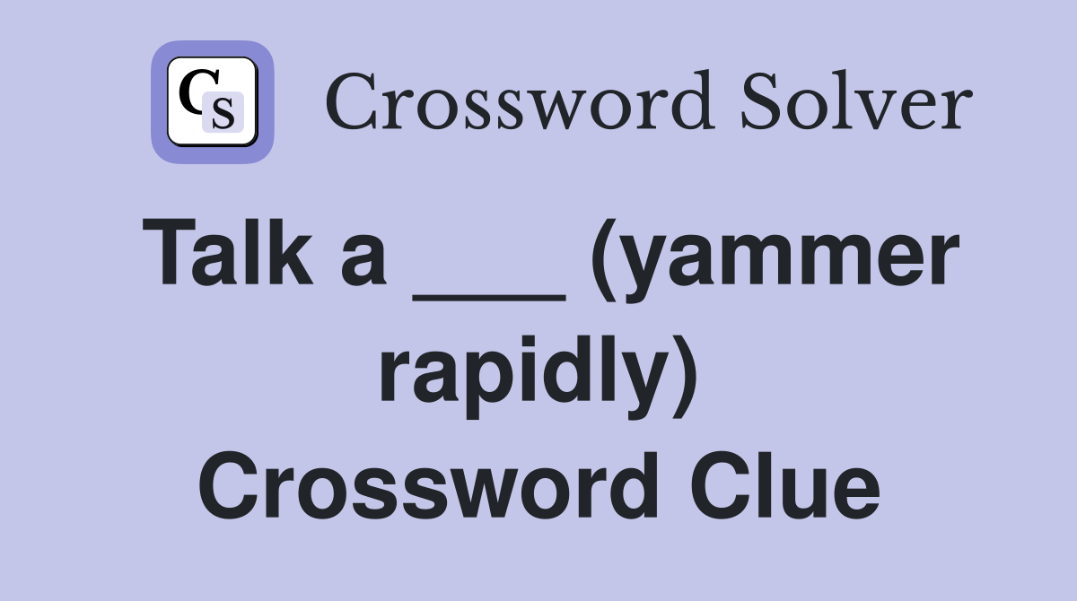 Talk a ___ (yammer rapidly) Crossword Clue