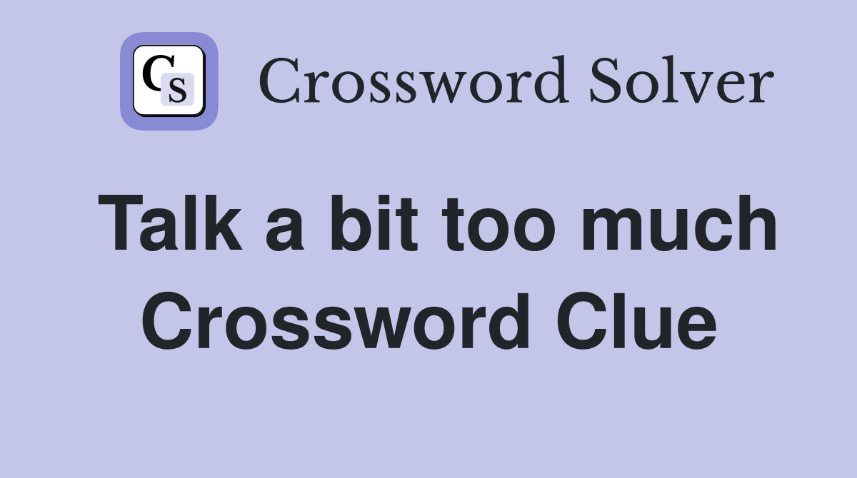 Talk a bit too much Crossword Clue
