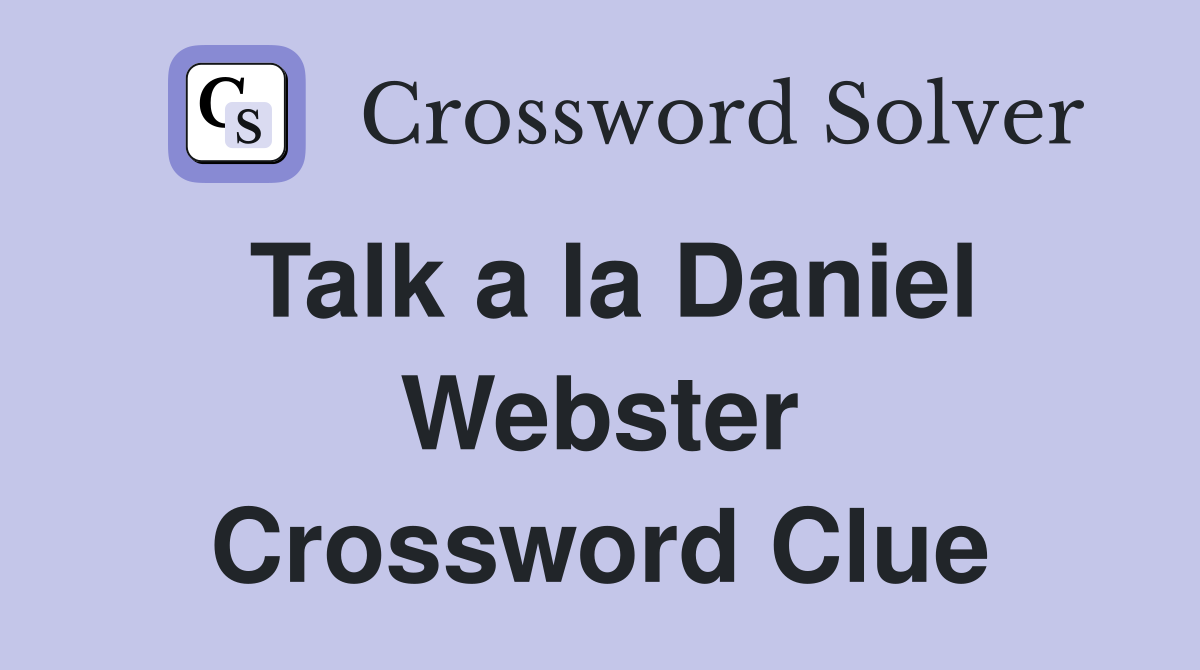 Talk a la Daniel Webster Crossword Clue