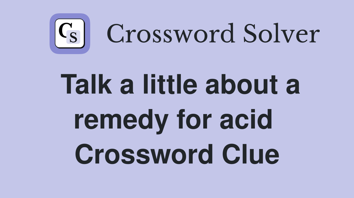 Talk a little about a remedy for acid  Crossword Clue