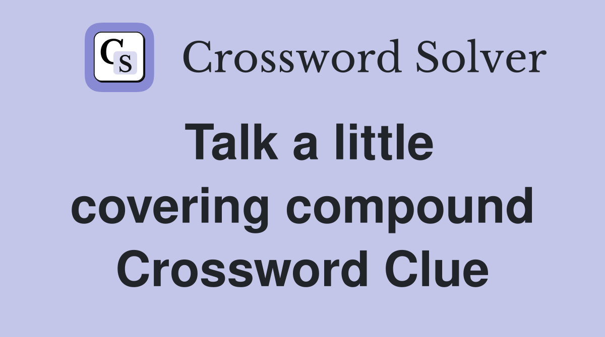 Talk a little covering compound Crossword Clue