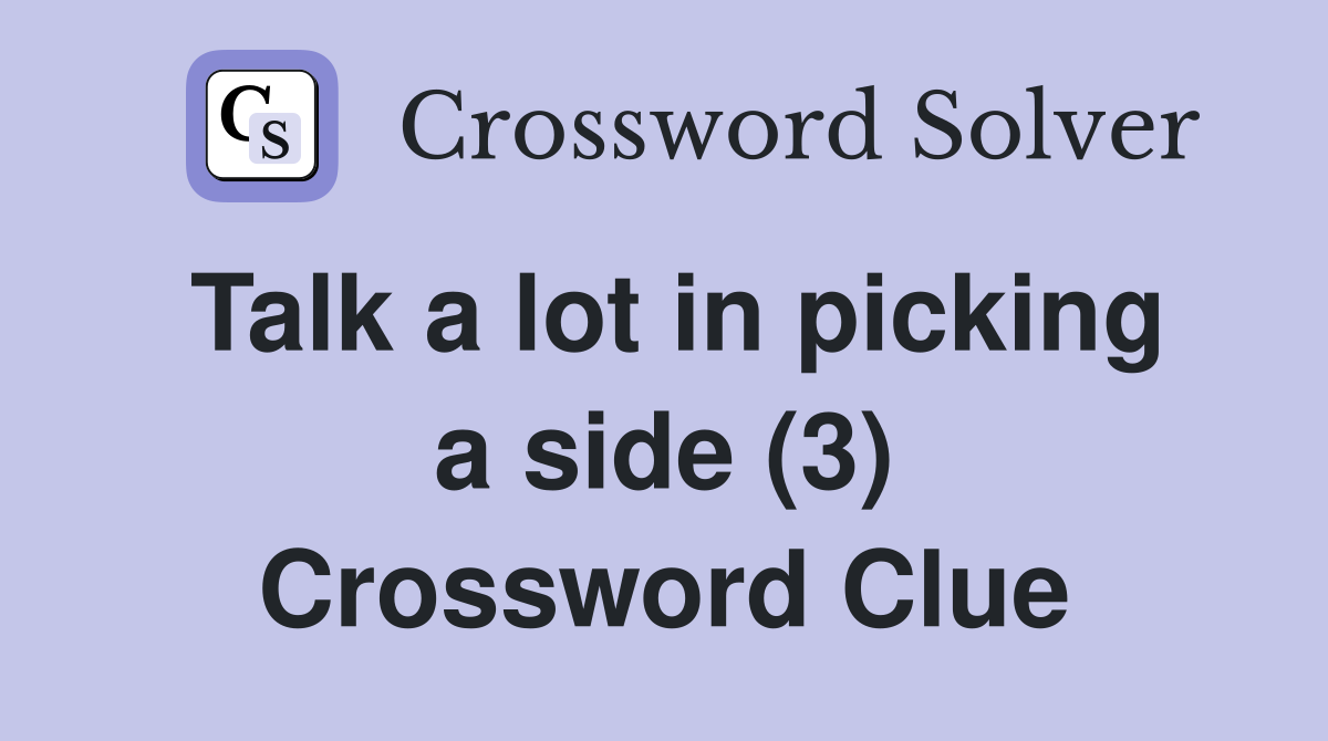 Talk a lot in picking a side (3) Crossword Clue