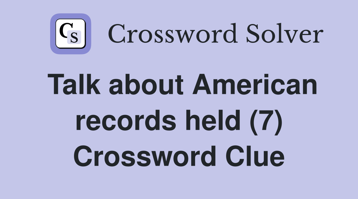 Talk about American records held (7) Crossword Clue