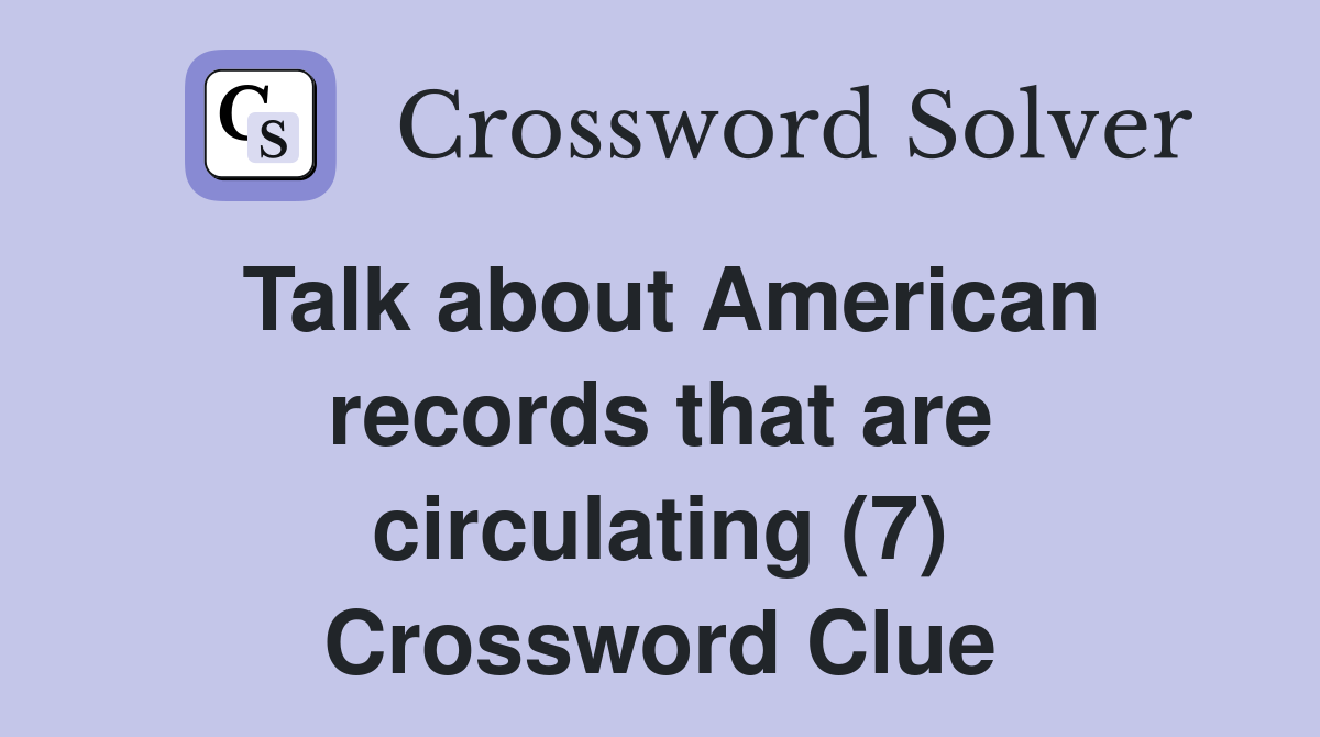 Talk about American records that are circulating (7) Crossword Clue