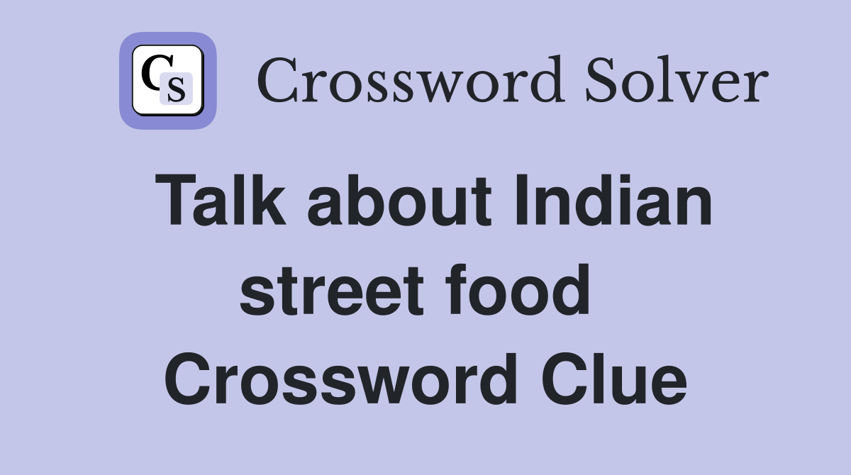 Talk about Indian street food  Crossword Clue