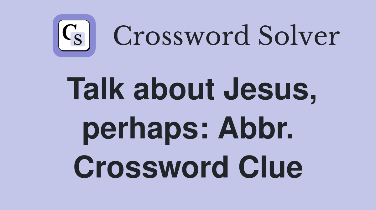Talk about Jesus, perhaps: Abbr. Crossword Clue