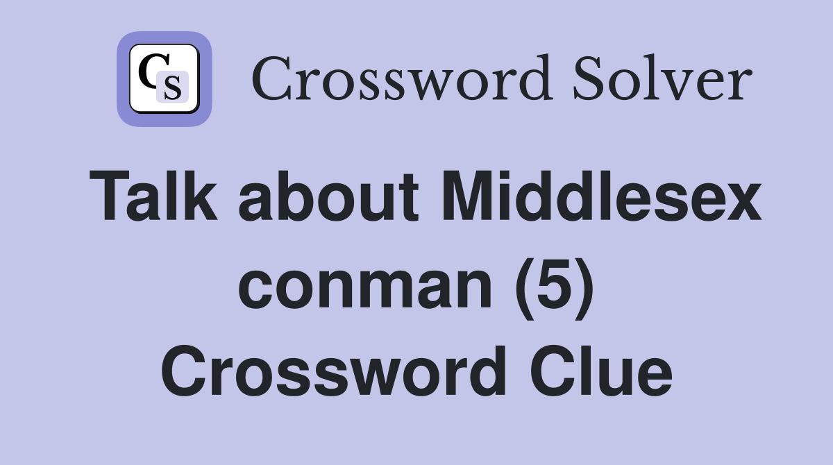 Talk about Middlesex conman (5) Crossword Clue