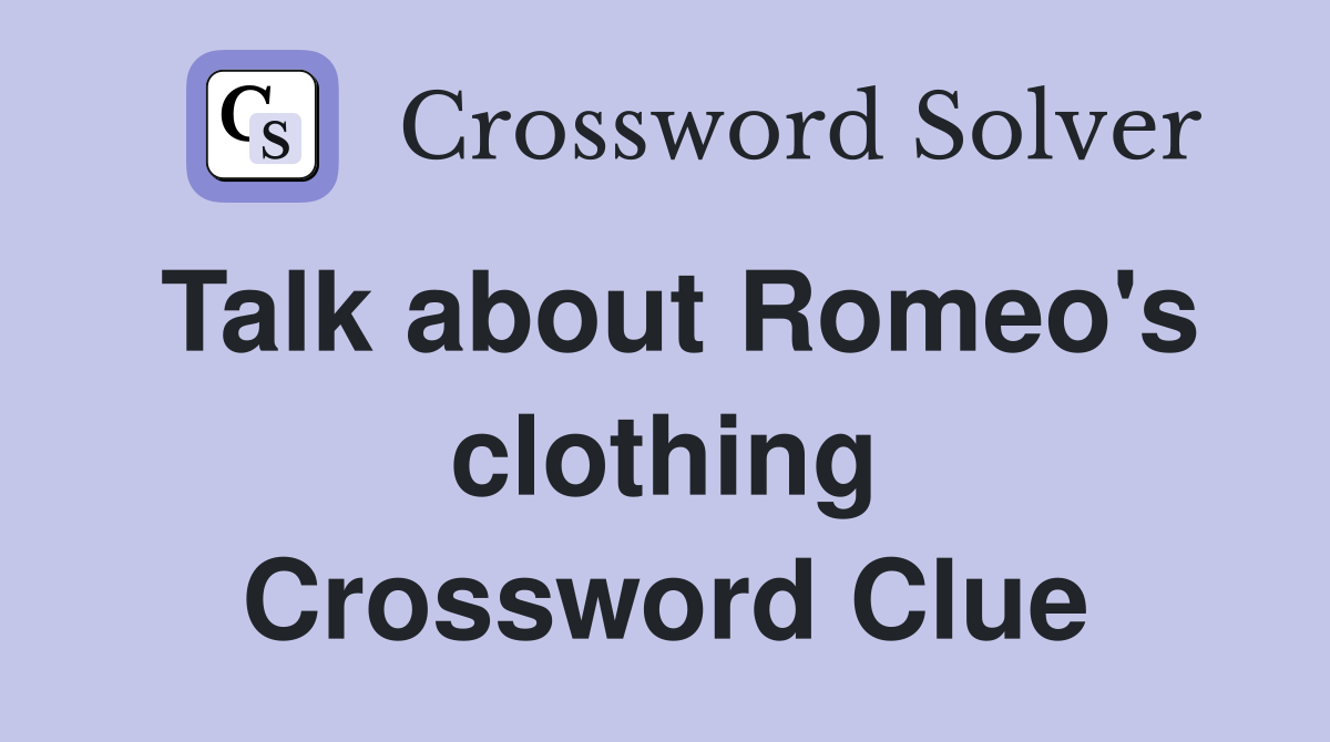 Talk about Romeo's clothing Crossword Clue