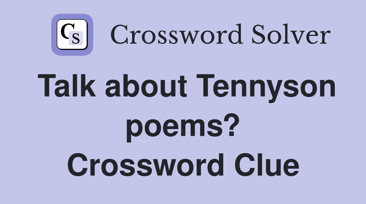 Talk about Tennyson poems? Crossword Clue