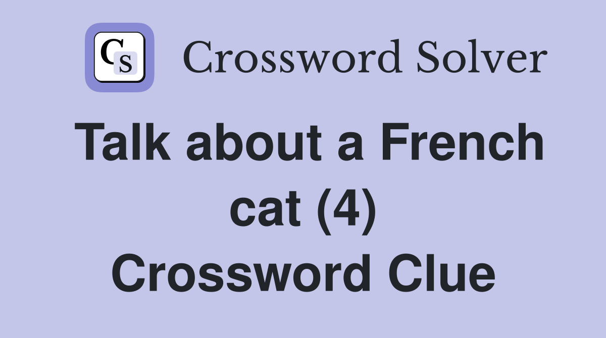 Talk about a French cat (4) Crossword Clue