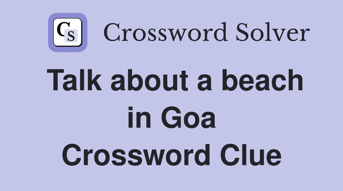Talk about a beach in Goa Crossword Clue