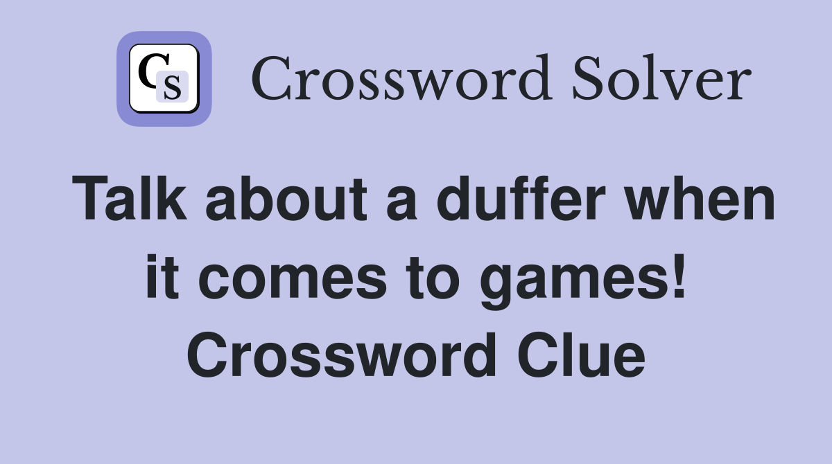 Talk about a duffer when it comes to games! Crossword Clue
